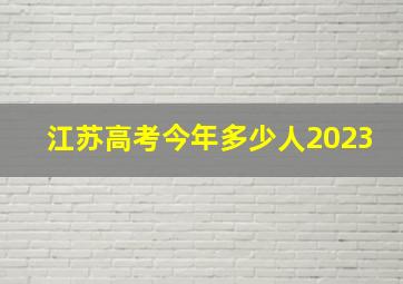 江苏高考今年多少人2023