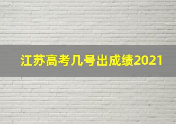 江苏高考几号出成绩2021