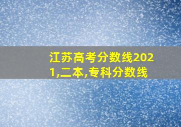 江苏高考分数线2021,二本,专科分数线