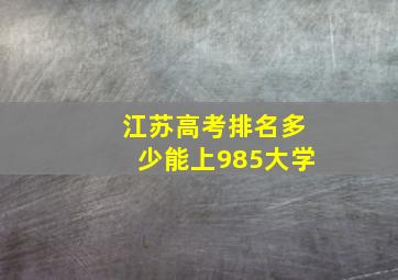 江苏高考排名多少能上985大学