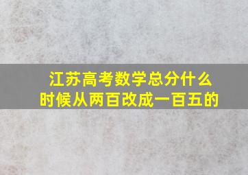 江苏高考数学总分什么时候从两百改成一百五的