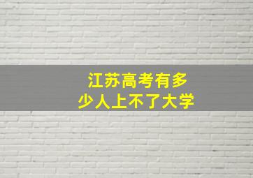 江苏高考有多少人上不了大学