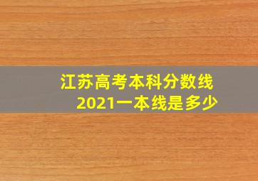 江苏高考本科分数线2021一本线是多少