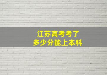 江苏高考考了多少分能上本科