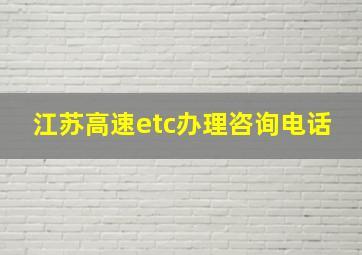 江苏高速etc办理咨询电话