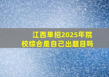 江西单招2025年院校综合是自己出题目吗