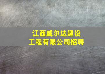 江西威尔达建设工程有限公司招聘