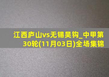 江西庐山vs无锡吴钩_中甲第30轮(11月03日)全场集锦