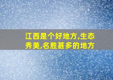 江西是个好地方,生态秀美,名胜甚多的地方