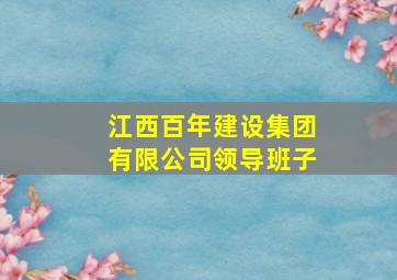 江西百年建设集团有限公司领导班子