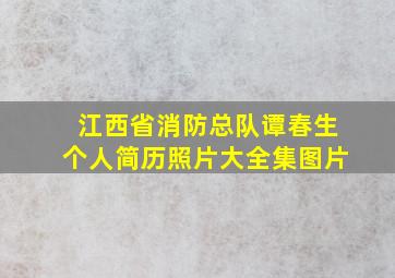 江西省消防总队谭春生个人简历照片大全集图片