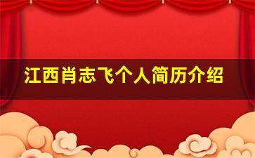 江西肖志飞个人简历介绍