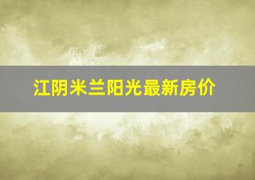 江阴米兰阳光最新房价