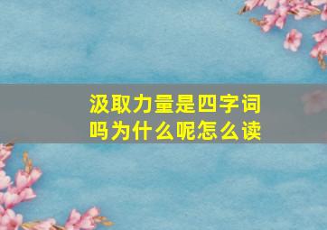 汲取力量是四字词吗为什么呢怎么读