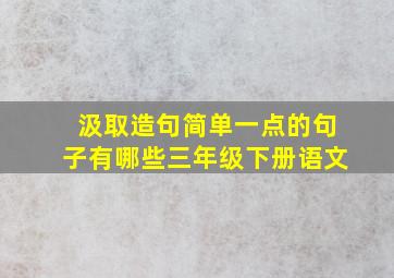 汲取造句简单一点的句子有哪些三年级下册语文