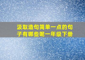 汲取造句简单一点的句子有哪些呢一年级下册