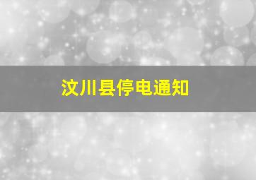 汶川县停电通知