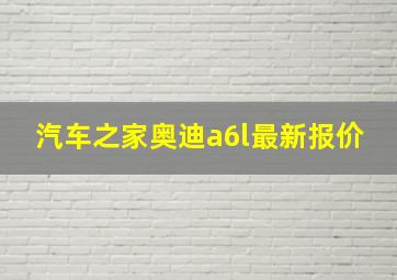 汽车之家奥迪a6l最新报价