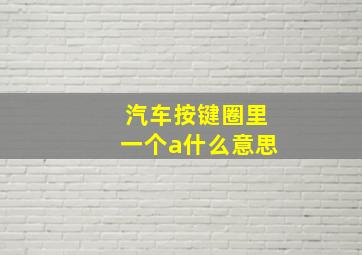 汽车按键圈里一个a什么意思