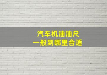 汽车机油油尺一般到哪里合适