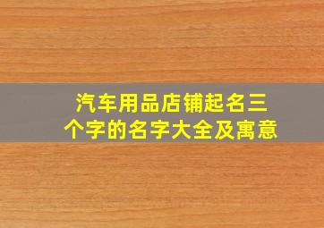 汽车用品店铺起名三个字的名字大全及寓意