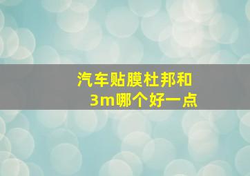 汽车贴膜杜邦和3m哪个好一点