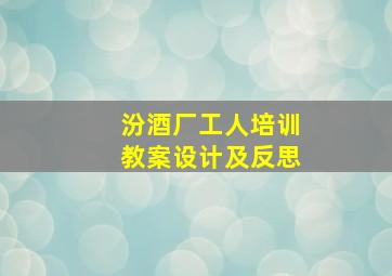 汾酒厂工人培训教案设计及反思