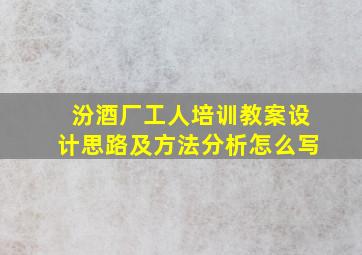 汾酒厂工人培训教案设计思路及方法分析怎么写