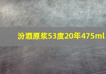 汾酒原浆53度20年475ml