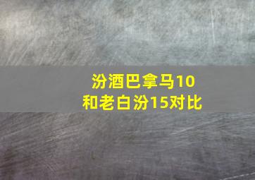 汾酒巴拿马10和老白汾15对比