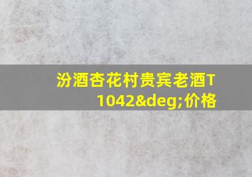 汾酒杏花村贵宾老酒T1042°价格