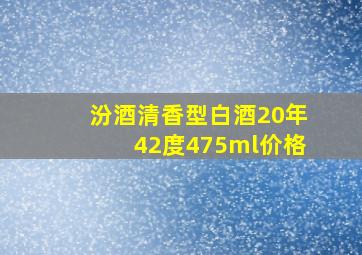 汾酒清香型白酒20年42度475ml价格