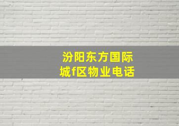 汾阳东方国际城f区物业电话