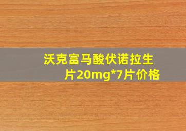 沃克富马酸伏诺拉生片20mg*7片价格