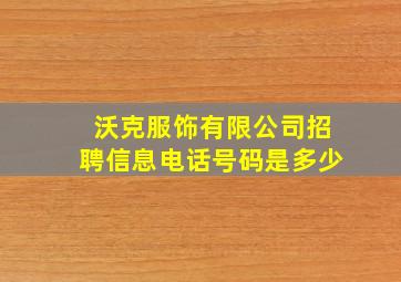 沃克服饰有限公司招聘信息电话号码是多少