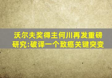 沃尔夫奖得主何川再发重磅研究:破译一个致癌关键突变