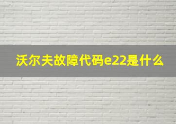 沃尔夫故障代码e22是什么