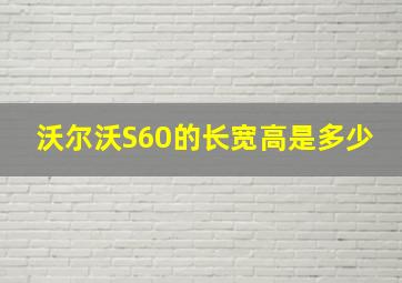 沃尔沃S60的长宽高是多少