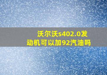 沃尔沃s402.0发动机可以加92汽油吗