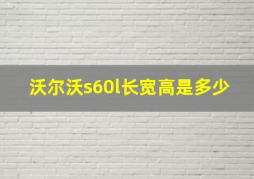 沃尔沃s60l长宽高是多少