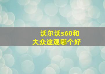 沃尔沃s60和大众途观哪个好