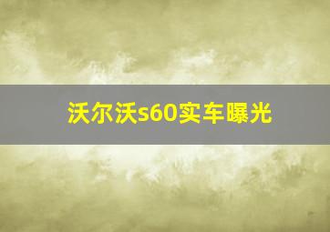 沃尔沃s60实车曝光