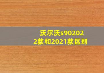 沃尔沃s902022款和2021款区别