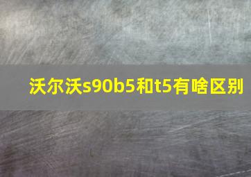 沃尔沃s90b5和t5有啥区别