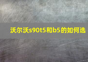 沃尔沃s90t5和b5的如何选