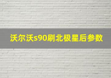 沃尔沃s90刷北极星后参数