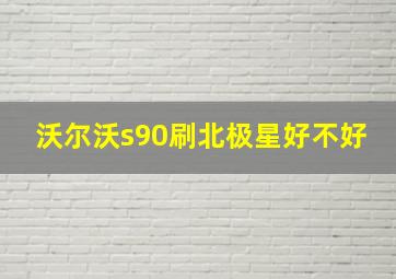 沃尔沃s90刷北极星好不好