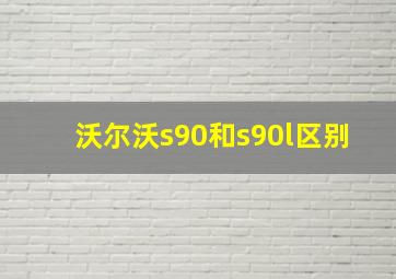 沃尔沃s90和s90l区别