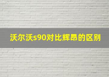 沃尔沃s90对比辉昂的区别