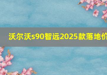 沃尔沃s90智远2025款落地价